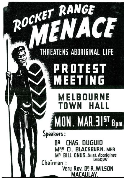 A black and white poster with a drawing of an Aboriginal man holding a spear and shield. The text of the poster is: Rocket range menance threatens Aboriginal life. Protest meeting. Melbourne Town Hall Monday. Mar. 31st 8pm. Speakers: Dr Chas Duguid, Mrs D. Blackburn. MHR, Mr Bill Onus. Aust. Aborigines League. Chairman: Very Rev. Dr. R. Wilson Macaulay.