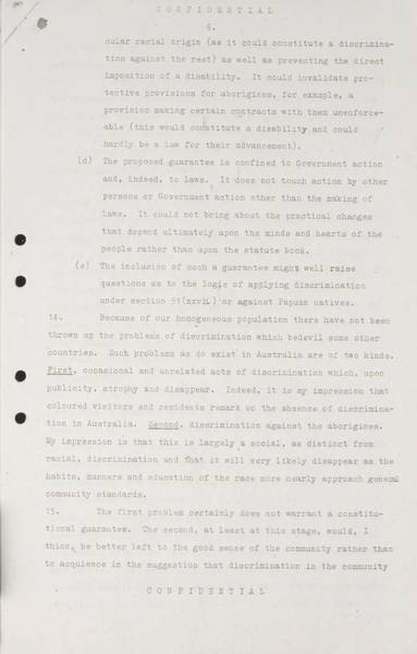 Page 6 of 8 (note pages 9-10 is a related document) Confidential for Cabinet, Submission no. 46 Constitutional amendment: Aborigines Attorney-General Nigel Bowen recommends that the government hold a referendum to 'seek legislative power for the Commonwealth with respect to aborigines' by omitting the words 'other than the aboriginal race in any State' from Section 51 (xxvi) of the Constitution.